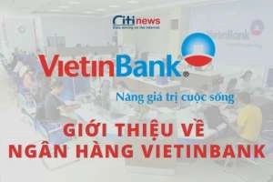 Ngân hàng Vietinbank là ngân hàng gì | Dịch vụ sản phẩm có tốt không?